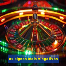 os signos mais vingativos